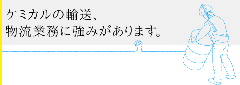 ケミカルの輸送、物流業務に強みがあります。